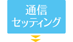 通信セッティング 通信セッティング